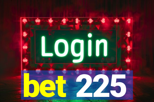 bet 225